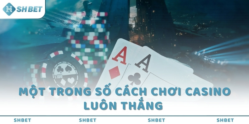 Một trong số cách chơi casino luôn thắng 