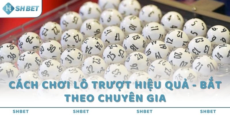 Cách chơi lô trượt hiệu quả - Bắt theo chuyên gia