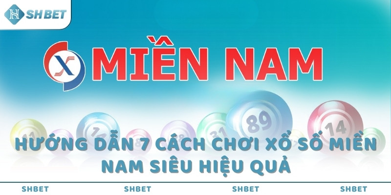 Hướng dẫn 7 cách chơi xổ số miền Nam siêu hiệu quả