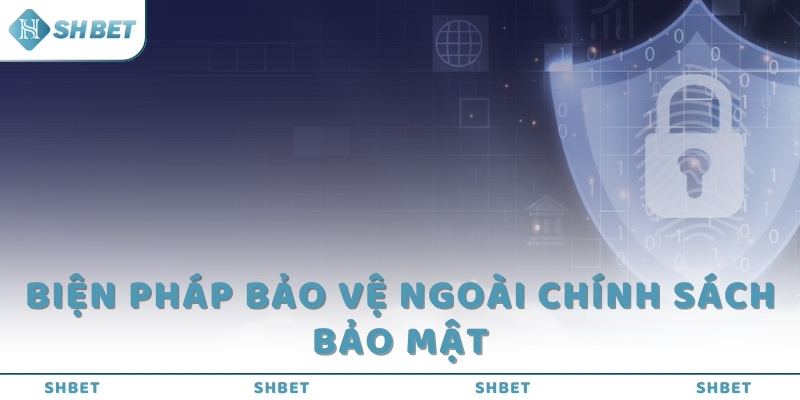 Biện pháp bảo vệ ngoài chính sách bảo mật