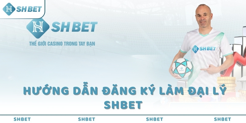 Hướng dẫn đăng ký làm đại lý SHBET