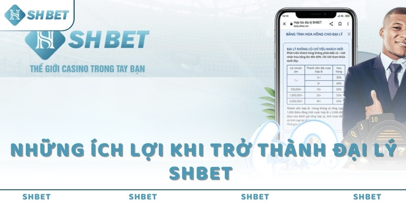 Những ích lợi khi trở thành đại lý SHBET 