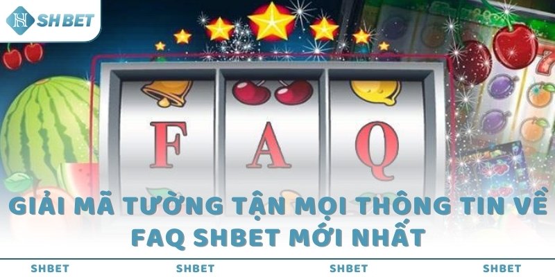 Giải mã tường tận mọi thông tin về FAQ SHBET mới nhất