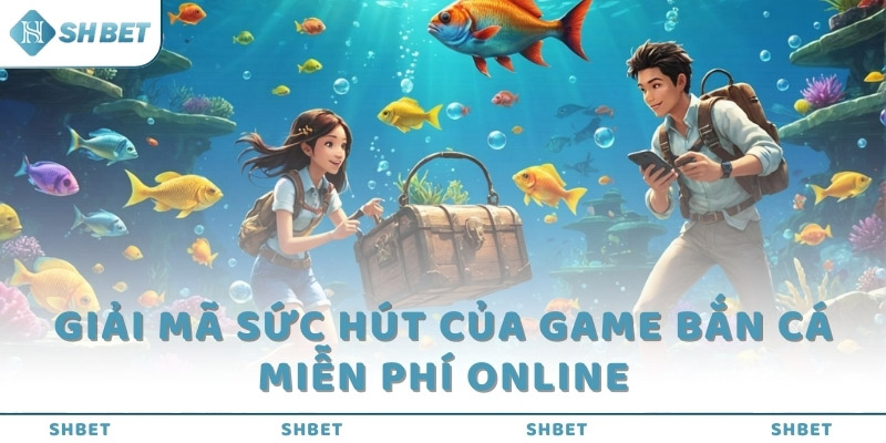 Giải mã sức hút của game bắn cá miễn phí online