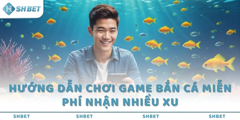 Hướng dẫn chơi game bắn cá miễn phí nhận nhiều xu