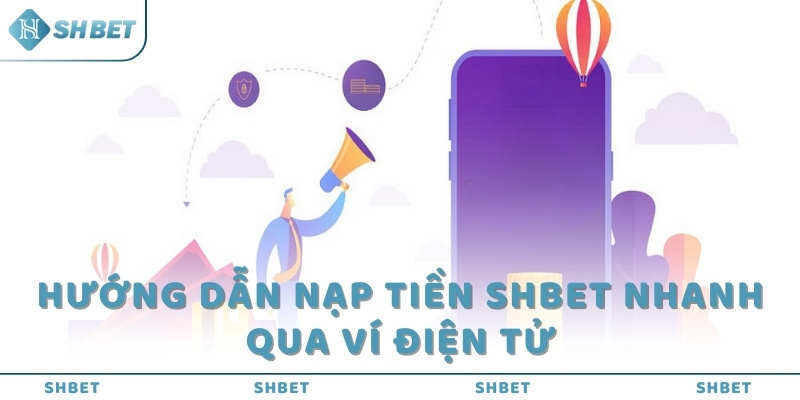 Hướng dẫn nạp tiền SHBET nhanh qua ví điện tử