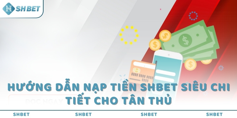 Hướng dẫn nạp tiền SHBET siêu chi tiết cho tân thủ