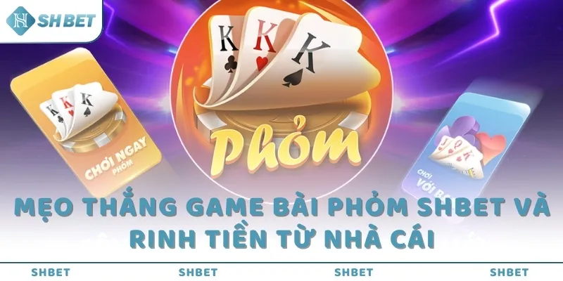 Mẹo thắng game bài Phỏm SHBET và rinh tiền từ nhà cái