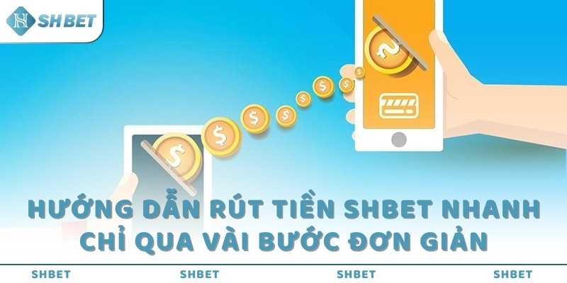 Hướng dẫn rút tiền SHBET nhanh chỉ qua vài bước đơn giản