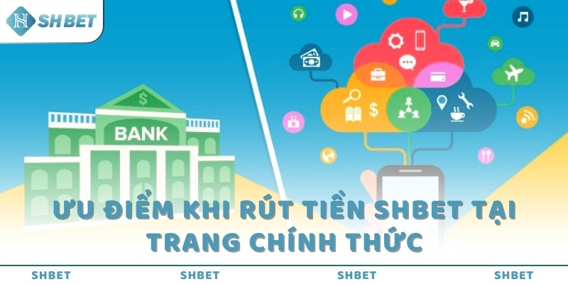 Ưu điểm khi rút tiền SHBET tại trang chính thức