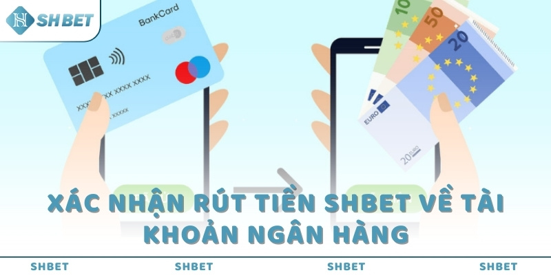 Xác nhận rút tiền SHBET về tài khoản ngân hàng