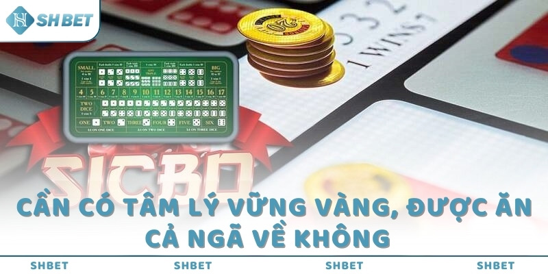 Cần có tâm lý vững vàng, được ăn cả ngã về không  