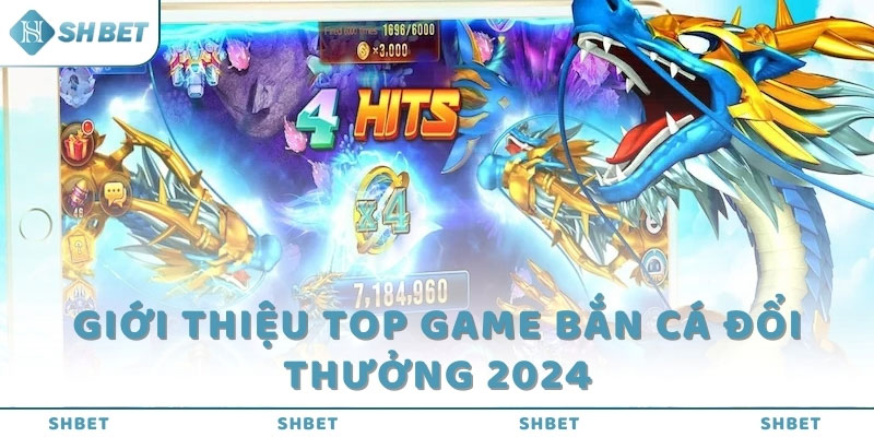 Giới thiệu top game bắn cá đổi thưởng 2024