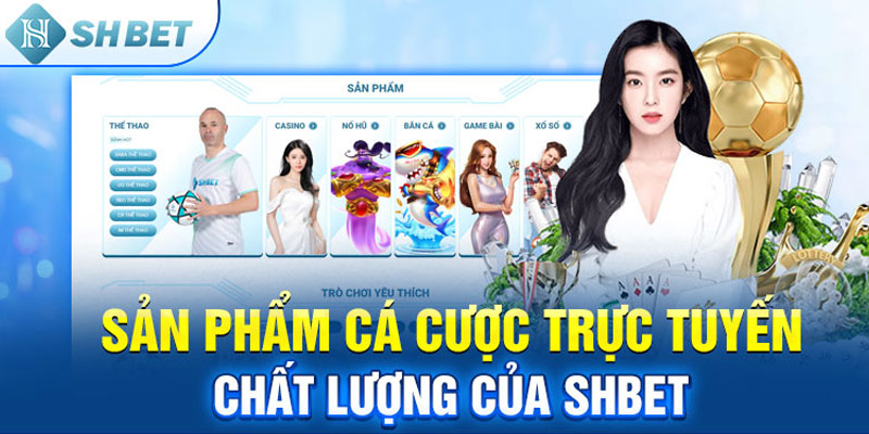 Sản phẩm cá cược trực tuyến chất lượng của SHBET